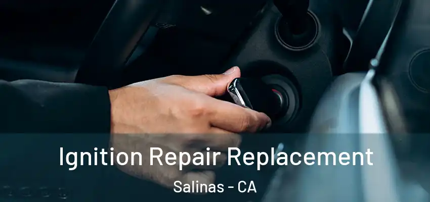 Ignition Repair Replacement Salinas - CA